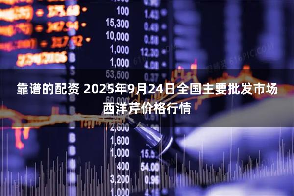 靠谱的配资 2025年9月24日全国主要批发市场西洋芹价格行情