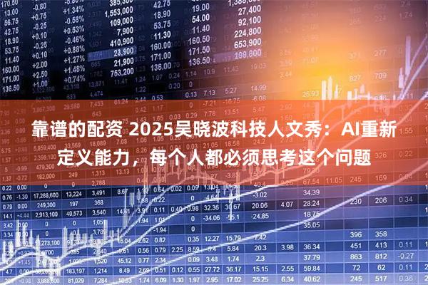 靠谱的配资 2025吴晓波科技人文秀：AI重新定义能力，每个人都必须思考这个问题