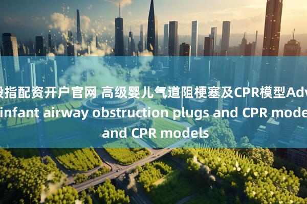正规股指配资开户官网 高级婴儿气道阻梗塞及CPR模型Advanced infant airway obstruction plugs and CPR models
